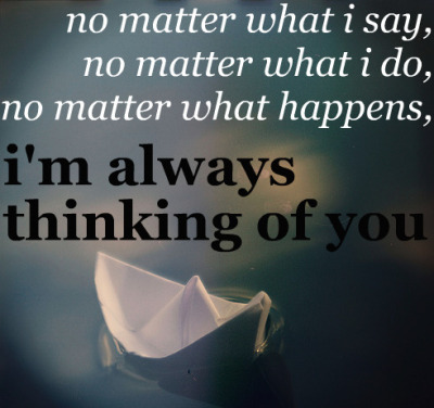 Não importa o que eu diga, não importa o que eu faça, não importa o
 que aconteça, eu estou sempre pensando em você.