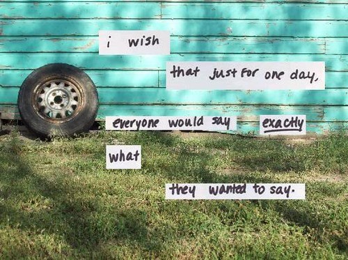 &#8220;I wish that just for one day, everyone would say exactly what they wanted to say.&#8221;