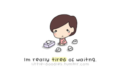 Im tired of waiting &lt;/3