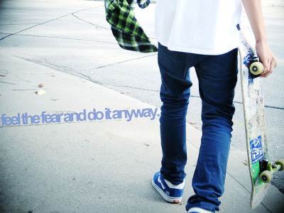  #sayings #feel #fear #feel the fear and do it anyway #skateboard #skater 