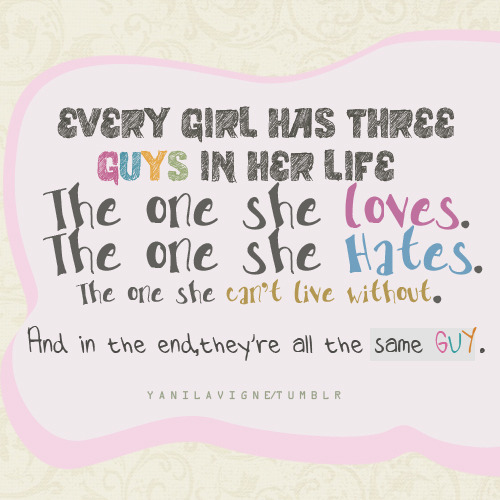 quotes about guys. Every Girl Has Three Guys In Her Life. From: lightgreenyoshi