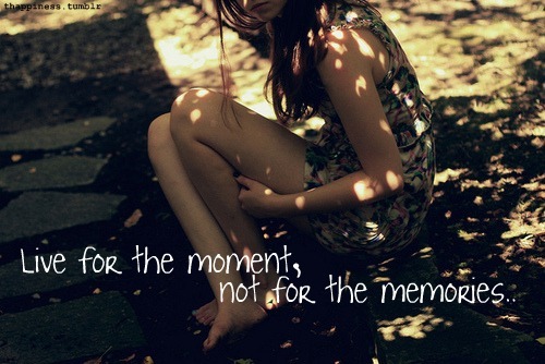 quotes about memories. live in the moment quotes,