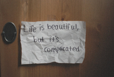 Life is BEAUTIFUL but it&#8217;s complicated