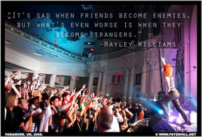 
“É triste quando amigos viram inimigos, mas é pior quando eles viram estranhos”
Hayley Williams
