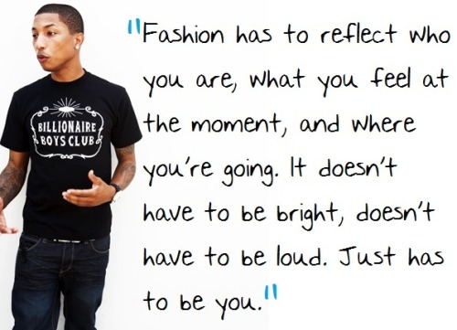 loveandotherdrugggsss:   PHARRELL WILLIAMS ON STYLE  who could have said it better ! 