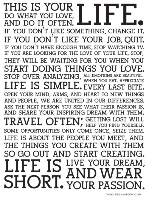This is your life. Do what you love, and do it often. &#8230; ~ The Holstee Manifesto: