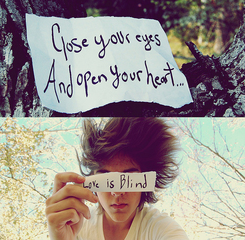 Feche os olhos e abra seu coração&#8230; 
O Amor é Cego.