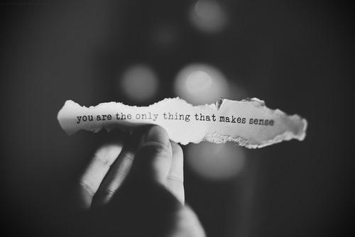 Você é a única coisa que faz sentido.