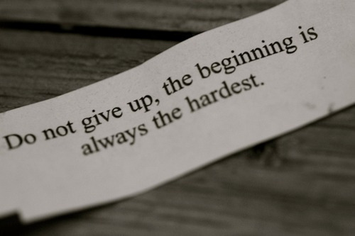 
Não desista, o começo é sempre a parte mais difícil.
