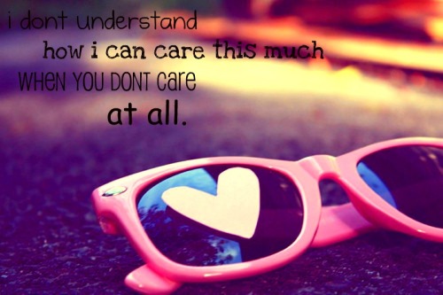 I don&#8217;t understand how I can care this much when you don&#8217;t care at all Featured on Best love quotes on Tumblr 