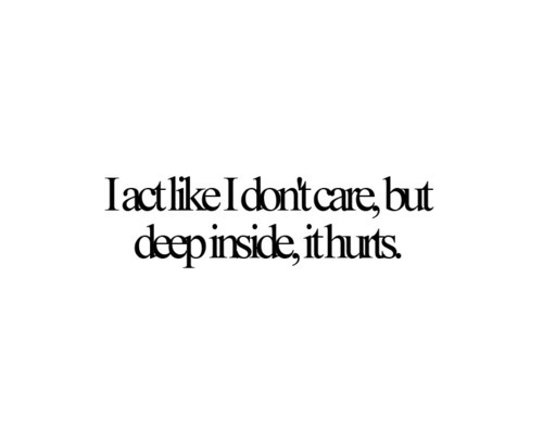 quotes on hurting. I act like I don't care, but deep inside, it hurts. by Best Love Quotes on 