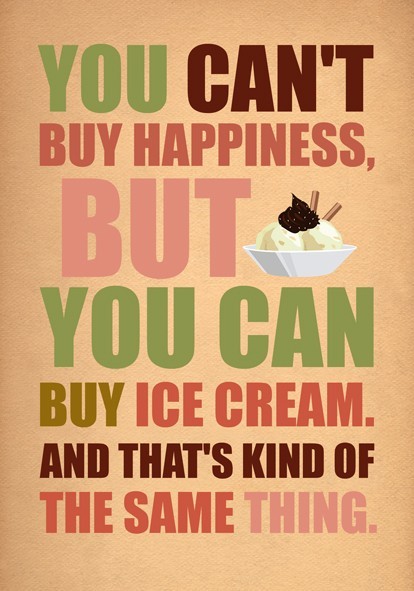 quotes about money and happiness. Happiness  Ice cream (or for