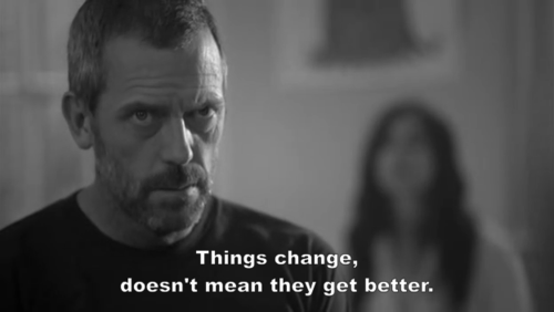 just-series:

As coisas mudam, não quer dizer que elas melhoram. 

Dr. House

