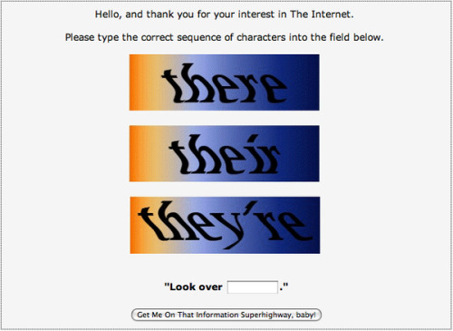 Internet Filtration System of the Day: A modest proposal from Matthew Baldwin (AKA defective yeti): Internet Access Captchas to keep certain less-desirable types off the Information Superhighway. Here’s what happens when you’re your grammar skills aren’t up to snuff:  Problem solved? [thd.]