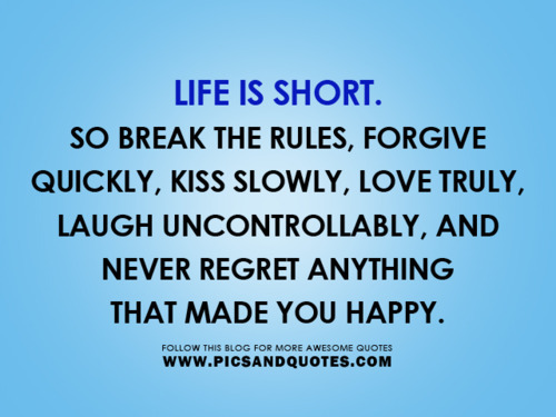 Life is short So break the rules forgive quickly kiss slowly love