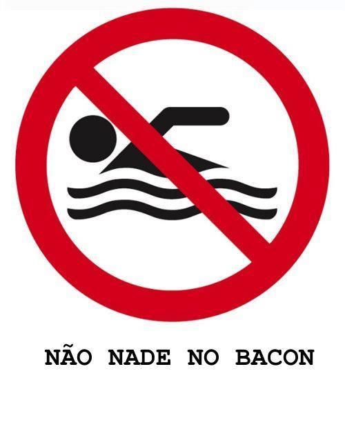 Proibido nadar no bacon..