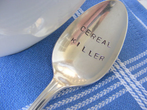 (via Hand Stamped Spoon Cereal Killer by BabyPuppyDesigns on Etsy)